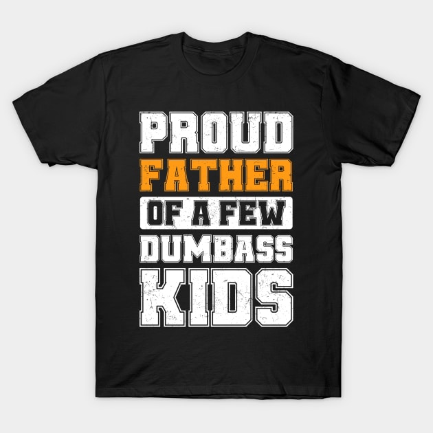 Proud Father Of A Few Dumbass Kids Cool Vintage Father's Day T-Shirt by TeeTypo